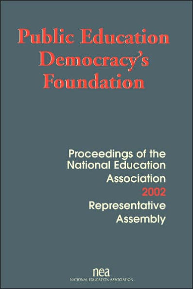 Public Education: Democracy's Foundation (Proceedings of the Eighty-First Representative Assembly, Dallas, Texas, July 2-5, 2002)