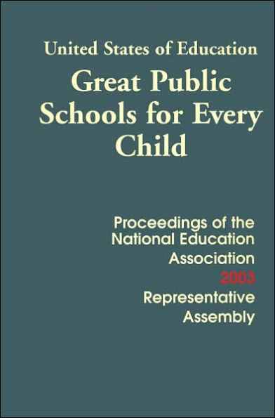 United States of Education: Great Public Schools for Every Child (Proceedings of the Eighty-Second Representative Assembly, New Orleans, Louisiana, July 3-6, 2003
