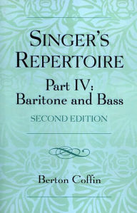 Title: The Singer's Repertoire, Part IV: Baritone and Bass / Edition 2, Author: Berton Coffin