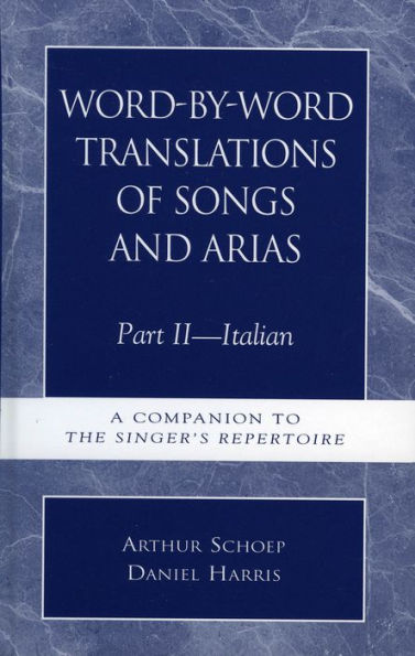 Word-by-Word Translations of Songs and Arias, Part II: Italian: A Companion to the Singer's Repertoire