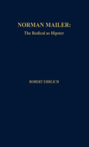 Title: Norman Mailer: The Radical as Hipster, Author: Robert Ehrlich