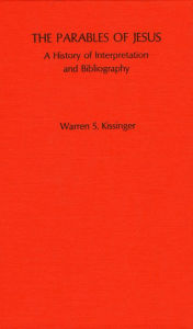 Title: The Parables of Jesus: A History of Interpretation and Bibliography, Author: Warren S. Kissinger