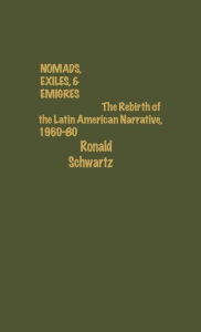 Title: Nomads, Exiles, & Emigres: The Rebirth of Latin American Narrative, 1960-80, Author: Ronald Schwartz