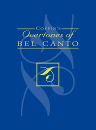 Title: Coffin's Overtones of Bel Canto: Phonetic Basis of Artistic Singing with 100 Chromatic Vowel-Chart Exercises / Edition 1, Author: Berton Coffin