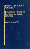Title: Evangelicals United: Ecumenical Stirrings in Pre-Victorial Britain, 1795-1830, Author: Roger H. Martin