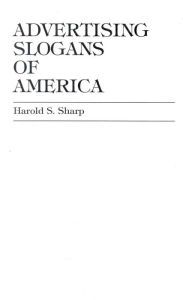 Title: Advertising Slogans of America / Edition 554, Author: Harold S. Sharp