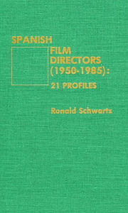 Title: Spanish Film Directors (1950-1985): 21 Profiles, Author: Ronald Schwartz