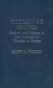 Title: The Law as Gospel: Revival and Reform in the Theology of Charles G. Finney, Author: David L. Weddle