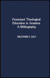 Title: Protestant Theological Education in America: A Bibliography, Author: Heathe F. Day