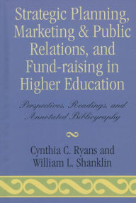 Title: Strategic Planning, Marketing & Public Relations, and Fund-Raising in Higher Education: Perspectives, Readings, and Annotated Bibliography, Author: Cynthia C. Ryans