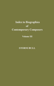 Title: Index To Biographies Of Contemporary Composers, Author: Storm Bull