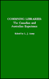 Title: Combining Libraries: The Canadian & Australian Experience: The Canadian and Australian Experience, Author: L.J. Amey