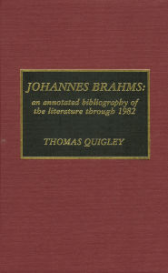 Title: Johannes Brahms: An Annotated Bibliography of the Literature through 1982, Author: Thomas Quigley