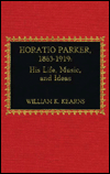 Title: Horatio Parker, 1863-1919: A Study of Life and Music, Author: William Kearns