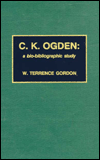 Title: C. K. Ogden: A Bio-Bibliographic Study, Author: W. Terrence Gordon