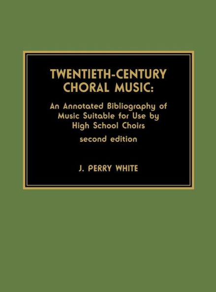 Twentieth-Century Choral Music: An Annotated Bibliography of Music Suitable for Use by High School Choirs / Edition 2