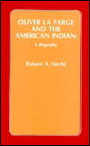 Title: Oliver la Farge and the American Indian: A Biography / Edition 1, Author: Robert A. Hecht