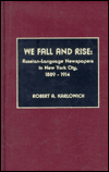 Title: We Fall and Rise: Russian-Language Newspapers in New York City, 1889-1914, Author: Robert A. Karlowich