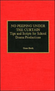 Title: No Peeping Under the Curtain: Tips and Scripts for School Drama Productions, Author: Gene Beck