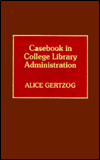 Title: Casebook in College Library Administration, Author: Alice Gertzog