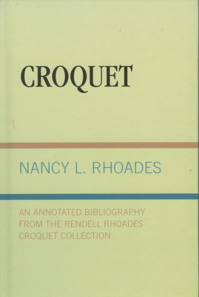 Croquet: An Annotated Bibliography from the Rendell Rhoades Croquet Collection