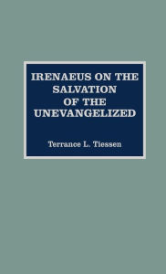 Title: Irenaeus on the Salvation of the Unevangelized, Author: Terrance L. Tiessen