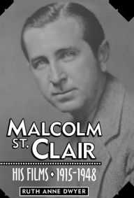 Title: Malcolm St. Clair: His Films, 1915-1948, Author: Ruth Anne Dwyer