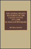 Title: The Animal Rights Movement in the United States, 1975-1990: An Annotated Bibliography, Author: Bettina Manzo