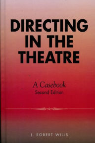 Title: Directing in the Theatre: A Casebook / Edition 2, Author: Robert J. Wills