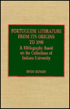 Title: Portuguese Literature from its Origins to 1990: A Bibliography Based on the Collections of Indiana University, Author: Hugo Kunoff