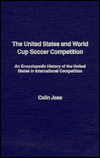 Title: The United States and World Cup Soccer Competition: An Encyclopedic History of the United States in International Competition, Author: Colin Jose