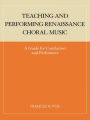 Teaching and Performing Renaissance Choral Music: A Guide for Conductors and Performers