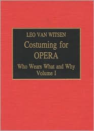 Title: Costuming for Opera: Who Wears What and Why, Author: Leo Van Witsen