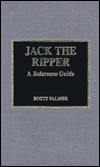 Title: Jack the Ripper: A Reference Guide, Author: Scott Palmer