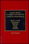 Title: Human Rights in Theory and Practice: A Selected and Annotated Bibliography, Author: Gregory J. Walters