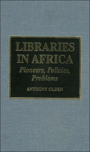 Title: Libraries in Africa: Pioneers, Policies, Problems, Author: Anthony Olden