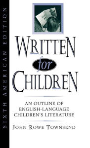 Title: Written for Children: An Outline of English-Language Children's Literature / Edition 6, Author: John Rowe Townsend