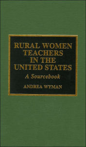 Title: Rural Women Teachers in the United States: A Sourcebook, Author: Andrea Wyman