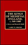The Kings of Medieval England, c. 560-1485: A Survey and Research Guide