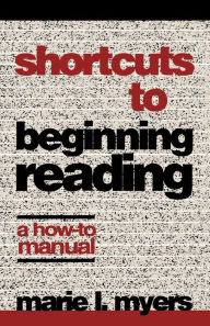 Title: Shortcuts to Beginning Reading: A How-to Manual, Author: Marie L. Myers