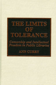 Title: The Limits of Tolerance: Censorship and Intellectual Freedom in Public Libraries, Author: Ann Curry