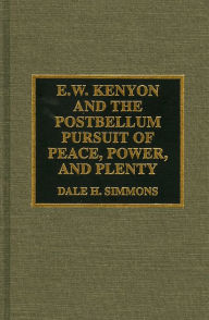 Title: E.W. Kenyon and the Postbellum Pursuit of Peace, Power, and Plenty, Author: Dale H. Simmons