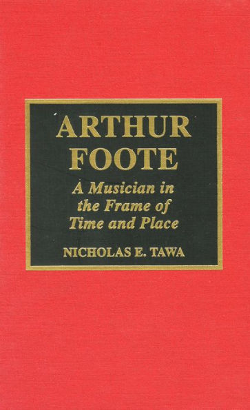 Arthur Foote: A Musician in the Frame of Time and Place