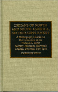 Title: Indians of North and South America: A Bibliography Based on the Collection at the Willard E. Yager Library-Museum, Hartwick College, Oneonta, NY / Edition 2, Author: Carolyn Wolf