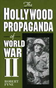 Title: The Hollywood Propaganda of World War II / Edition 2, Author: Robert Fyne