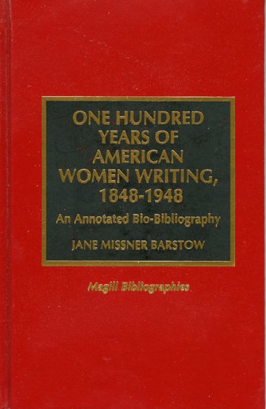 One Hundred Years of American Women Writing, 1848-1948: An Annotated Bio-Bibliography