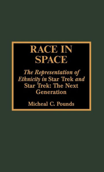 Race in Space: The Representation of Ethnicity in 'Star Trek' and 'Star Trek: The Next Generation' / Edition 1