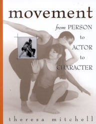 Title: Movement: From Person to Actor to Character / Edition 1, Author: Theresa Mitchell