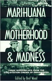 Title: Marihuana, Motherhood & Madness: Three Screenplays from the Exploitation Cinema of Dwain Esper, Author: Bret Wood