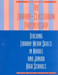 Title: The Library-Classroom Partnership : Teaching Library Media Skills in Middle and Junior High Schools, Author: Rosann Jweid